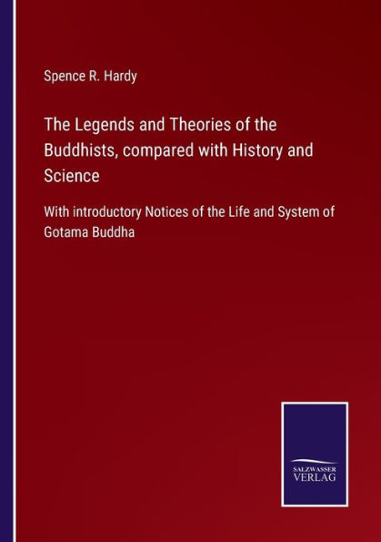 the Legends and Theories of Buddhists, compared With History Science: introductory Notices Life System Gotama Buddha