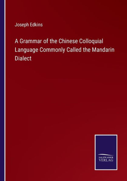 A Grammar of the Chinese Colloquial Language Commonly Called Mandarin Dialect
