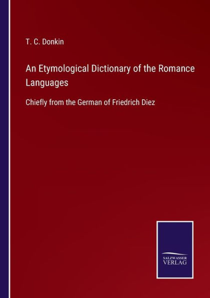 An Etymological Dictionary of the Romance Languages: Chiefly from German Friedrich Diez