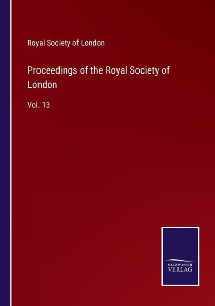 Proceedings of the Royal Society London: Vol. 13