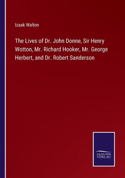 The Lives of Dr. John Donne, Sir Henry Wotton, Mr. Richard Hooker, George Herbert, and Robert Sanderson