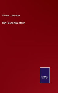 Title: The Canadians of Old, Author: Philippe A. de Gaspe