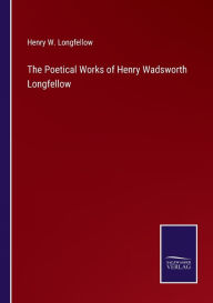 Title: The Poetical Works of Henry Wadsworth Longfellow, Author: Henry Wadsworth Longfellow