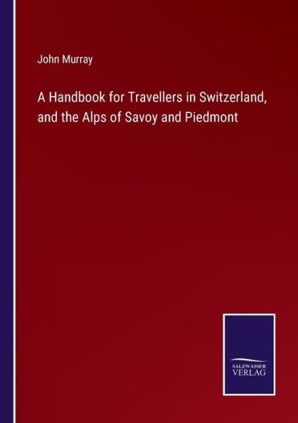 A Handbook for Travellers Switzerland, and the Alps of Savoy Piedmont