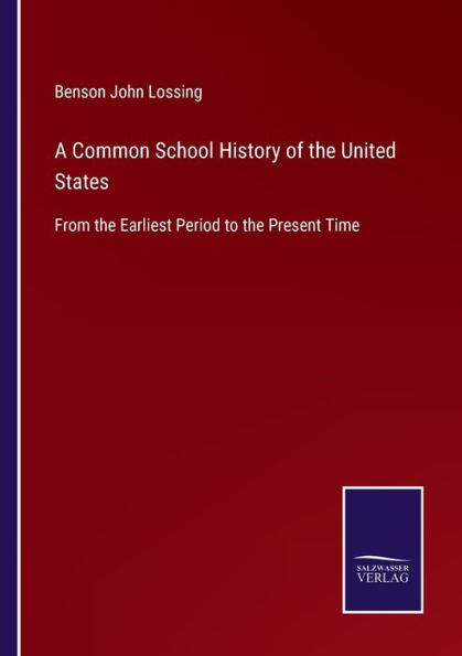 A Common School History of the United States: From Earliest Period to Present Time