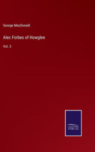 Title: Alec Forbes of Howglen: Vol. 3, Author: George MacDonald