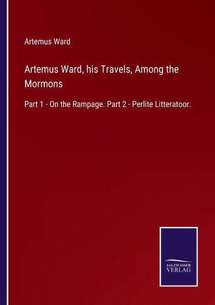 Artemus Ward, his Travels, Among the Mormons: Part 1 - On Rampage. 2 Perlite Litteratoor.