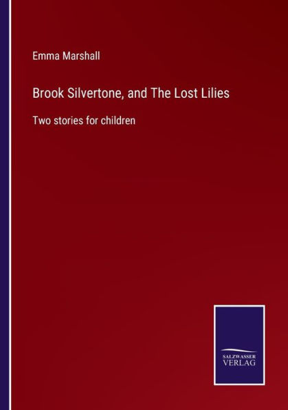 Brook Silvertone, and The Lost Lilies: Two stories for children