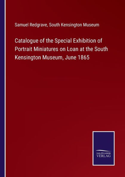 Catalogue of the Special Exhibition Portrait Miniatures on Loan at South Kensington Museum, June 1865