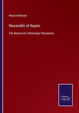 Masaniello of Naples: The Record a Nine-Days' Revolution
