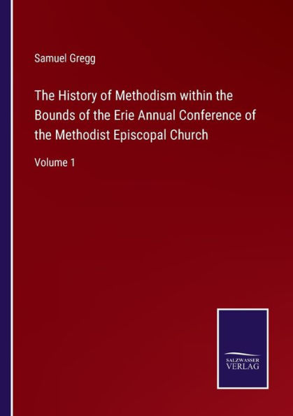 the History of Methodism within Bounds Erie Annual Conference Methodist Episcopal Church: Volume 1
