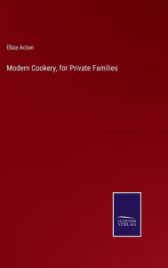 Title: Modern Cookery, for Private Families, Author: Eliza Acton