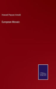 Title: European Mosaic, Author: Howard Payson Arnold