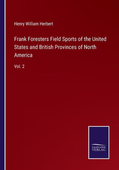 Frank Foresters Field Sports of the United States and British Provinces North America: Vol. 2