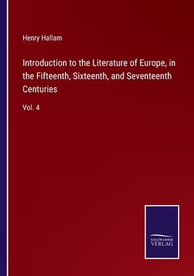 Introduction to the Literature of Europe, Fifteenth, Sixteenth, and Seventeenth Centuries: Vol. 4