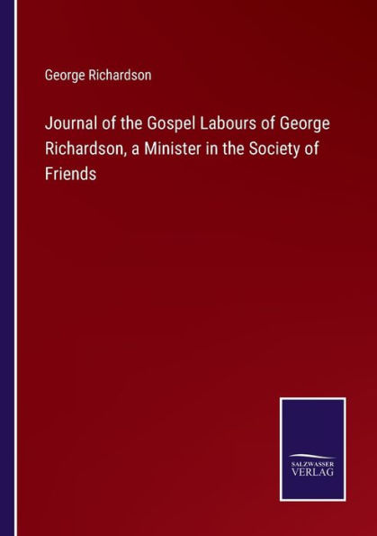 Journal of the Gospel Labours George Richardson, a Minister Society Friends