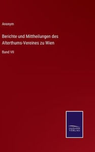 Title: Berichte und Mittheilungen des Alterthums-Vereines zu Wien: Band VII, Author: Anonym