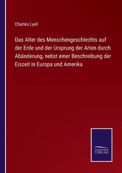Das Alter des Menschengeschlechts auf der Erde und Ursprung Arten durch Abänderung, nebst einer Beschreibung Eiszeit Europa Amerika