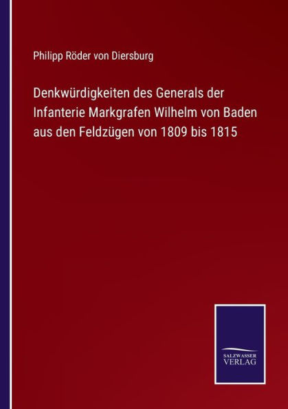 Denkwürdigkeiten des Generals der Infanterie Markgrafen Wilhelm von Baden aus den Feldzügen 1809 bis 1815