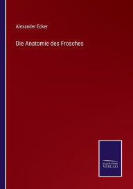 Title: Die Anatomie des Frosches, Author: Alexander Ecker