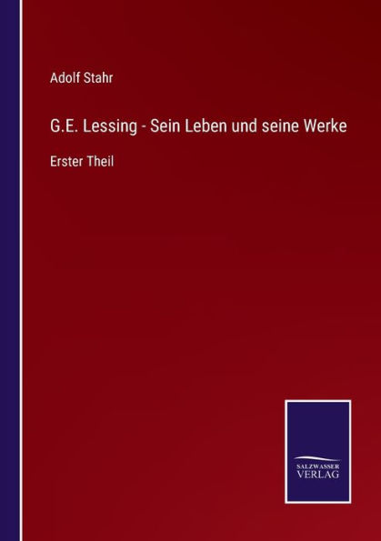 G.E. Lessing - Sein Leben und seine Werke: Erster Theil