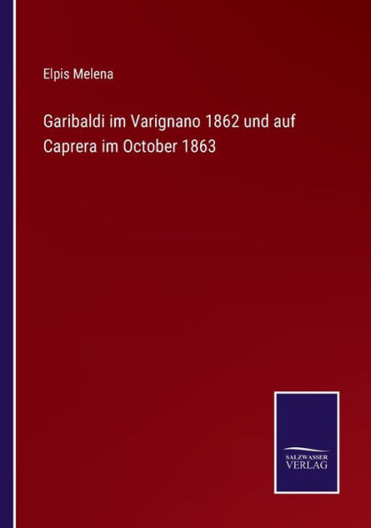 Garibaldi im Varignano 1862 und auf Caprera October 1863