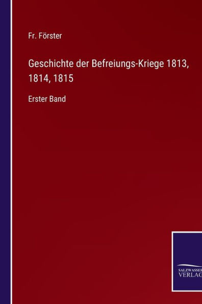 Geschichte der Befreiungs-Kriege 1813, 1814, 1815: Erster Band