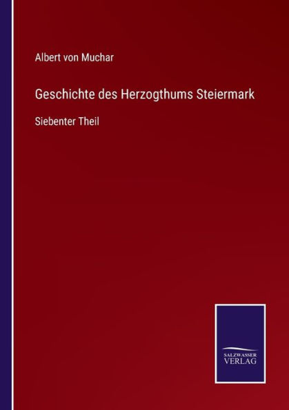 Geschichte des Herzogthums Steiermark: Siebenter Theil
