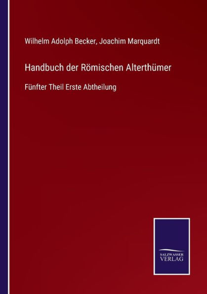 Handbuch der Römischen Alterthümer: Fünfter Theil Erste Abtheilung