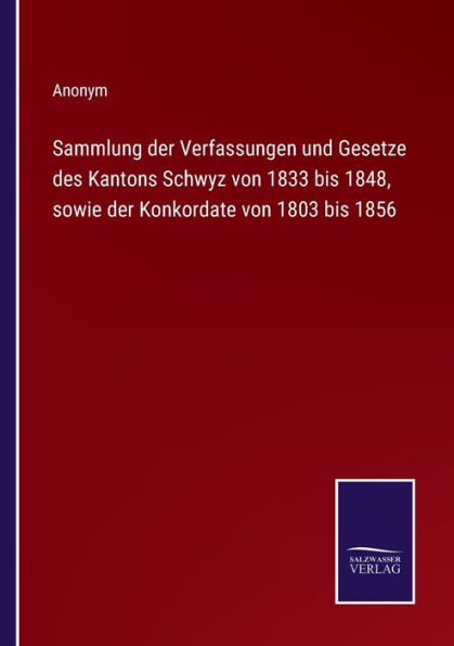 Sammlung der Verfassungen und Gesetze des Kantons Schwyz von 1833 bis 1848, sowie Konkordate 1803 1856
