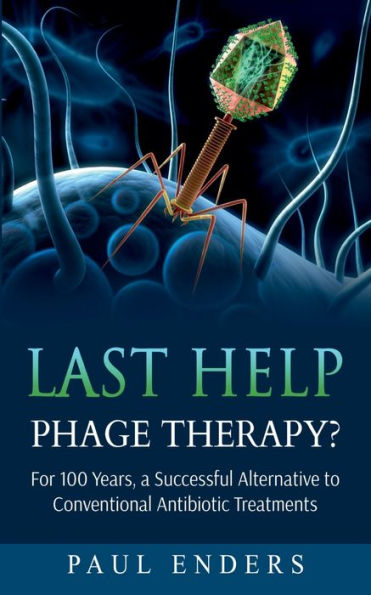 Last Help: Phage Therapy?:For 100 Years, a Successful Alternative to Conventional Antibiotic Treatments
