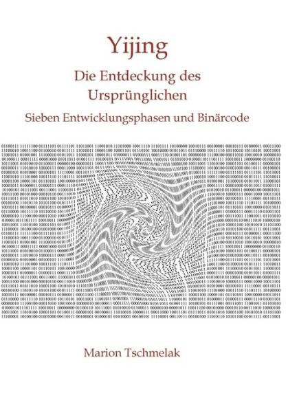 Yijing - Die Entdeckung des Ursprünglichen: Sieben Entwicklungsphasen und Binärcode