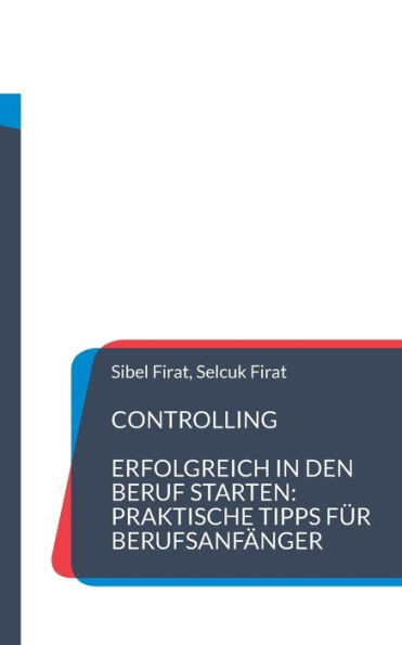 Controlling: Erfolgreich in den Beruf starten: Praktische Tipps fï¿½r Berufsanfï¿½nger