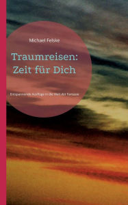 Title: Traumreisen: Zeit für Dich:Entspannende Ausflüge in die Welt der Fantasie, Author: Michael Felske