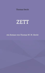 Title: Zett: ein Roman von Thomas W. M. Hecht, Author: Thomas Hecht