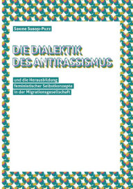Title: Die Dialektik des Antirassismus und die Herausbildung feministischer Selbstkonzepte in der Migrationsgesellschaft, Author: Sakine Subaşi-Piltz