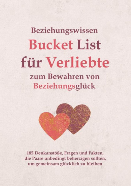 Beziehungswissen Bucket List für Verliebte zum Bewahren von Beziehungsglück: 185 Denkanstöße, Fragen und Fakten, die Paare unbedingt beherzigen sollten, um gemeinsam glücklich zu bleiben