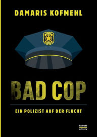 Title: Bad Cop: Ein Polizist auf der Flucht, Author: Damaris Kofmehl