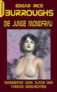 Title: Die junge Mondfrau: Mondepos vom Autor der Tarzan Geschichten, Author: Edgar Rice Burroughs