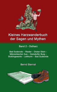 Title: Kleines Harzwanderbuch der Sagen und Mythen 2: Bad Suderode - Rieder - Dicker Stein - Märzenbecher Aue - Gersdorfer Burg - Bicklingswarte - Lethturm - Bad Suderode, Author: Bernd Sternal