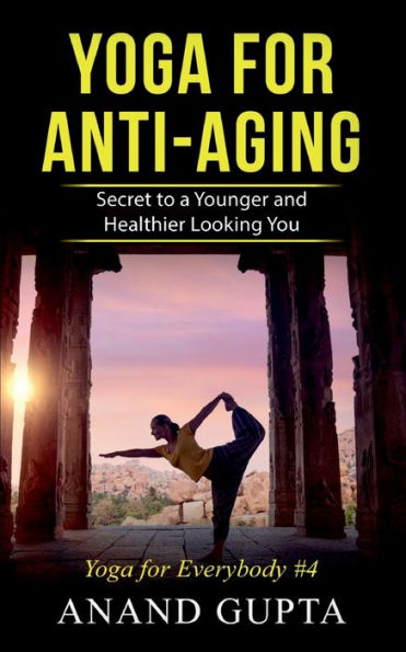 Yoga for Anti-Aging: Secret to a Younger and Healthier Looking You - Yoga for Everybody #4