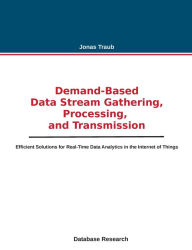 Title: Demand-based Data Stream Gathering, Processing, and Transmission: Efficient Solutions for Real-Time Data Analytics in the Internet of Things, Author: Jonas Traub