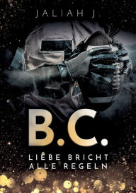 Title: B.C. 2: Liebe bricht alle Regeln, Author: Jaliah J