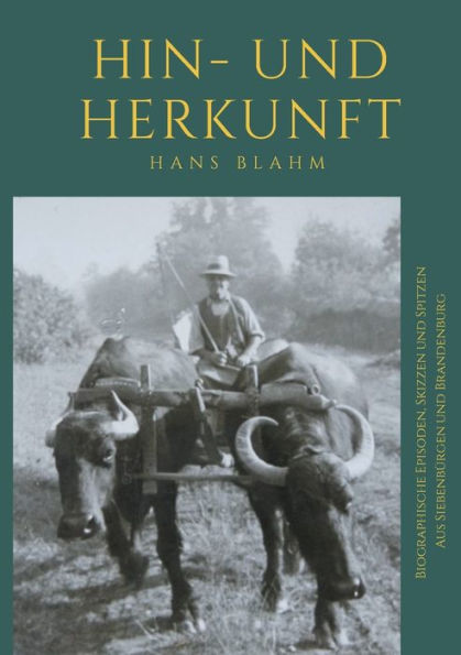 Hin- und Herkunft: Biographische Episoden, Skizzen und Spitzen aus Siebenbürgen und Brandenburg