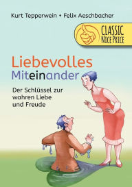 Title: Liebevolles Miteinander: Der Schlüssel zur wahren Liebe und Freude, Author: Kurt Tepperwein