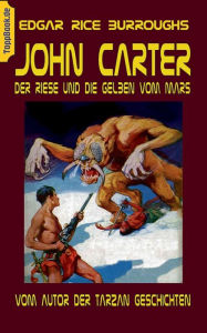 Title: John Carter - Der Riese und die Gelben vom Mars: vom Autor der Tarzan Geschichten, Author: Edgar Rice Burroughs