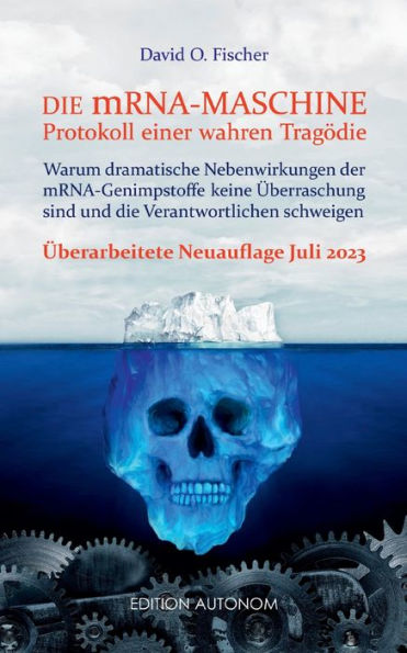 Die mRNA Maschine - Protokoll einer wahren Tragï¿½die: Warum dramatische Nebenwirkungen der mRNA-Genimpfstoffe keine ï¿½berraschung sind und die Verantwortlichen schweigen