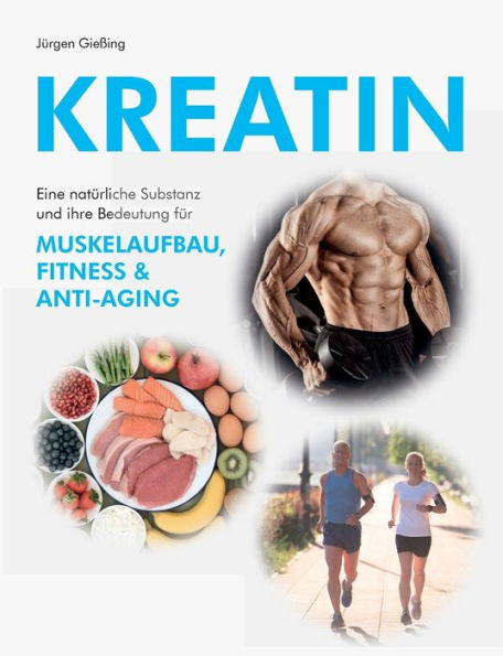 Kreatin: Eine natÃ¯Â¿Â½rliche Substanz und ihre Bedeutung fÃ¯Â¿Â½r Muskelaufbau, Fitness und Anti-Aging