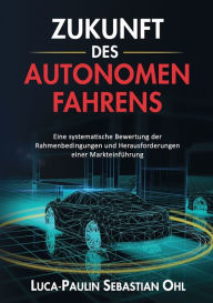 Title: Zukunft des autonomen Fahrens: Eine systematische Bewertung der Rahmenbedingungen und Herausforderungen einer MarkteinfÃ¯Â¿Â½hrung, Author: Luca-Paulin Sebastian Ohl