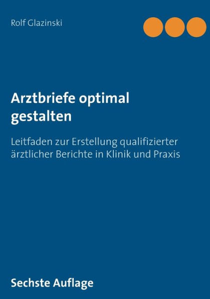 Arztbriefe optimal gestalten: Leitfaden zur Erstellung qualifizierter ï¿½rztlicher Berichte in Klinik und Praxis